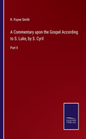 Commentary upon the Gospel According to S. Luke, by S. Cyril