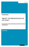 Digital TV - Die Markteintrittschance für neue Sender?: Eine strategische Analyse des Fernsehens am Beispiel des deutschen Musikfernsehens(German)
