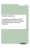 Implication of PEDP on School Administration, Teaching and Learning Process in Tanzania - Success and Challenges