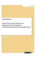 Basel II im karitativ-kirchlichen Stiftungswesen. Strategische Weiterentwicklung durch Ratingkriterien