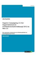 Negative Campaigning 2.0. Der Negativitätstrend im US-Präsidentschaftswahlkampf 2012 im Web 2.0: Eine quantitative Inhaltsanalyse der Wahlkampfinhalte im Microblogging-Kanal Twitter