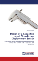 Design of a Capacitive based Closed-Loop Displacement Sensor