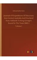 Journals Of Expeditions Of Discovery Into Central Australia And Overland from Adelaide To King George's Sound In The Years 1840-1