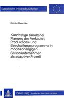 Kurzfristige simultane Planung des Verkaufs-, Produktions- und Beschaffungsprogramms in modeabhaengigen Saisonunternehmen als adaptiver Prozess