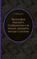 Filosofiya buduschego. Soobrazheniya o ee nachale, predmete, metode i sisteme