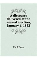 A Discourse Delivered at the Annual Election, January 4, 1832