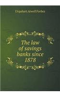 The Law of Savings Banks Since 1878