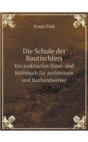 Die Schule der Bautischlers Ein praktisches Hand- und Hülfsbuch für Architekten und Bauhandwerker