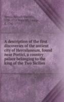 description of the first discoveries of the antient city of Herculaneum, found near Portici, a country palace belonging to the king of the Two Sicilies