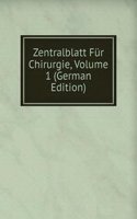 Zentralblatt Fur Chirurgie, Volume 1 (German Edition)
