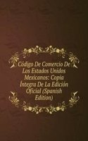 Codigo De Comercio De Los Estados Unidos Mexicanos: Copia Integra De La Edicion Oficial (Spanish Edition)