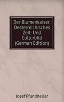 Der Blumenkaiser: Oesterreichisches Zeit- Und Culturbild (German Edition)