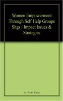 Women Empowerment Through Self Help Groups Shgs : Impact Issues & Strategies