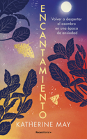 Encantamiento: Volver a despertar el asombro en una época de ansiedad /  Enchantment: Awakening Wonder in an Anxious Age