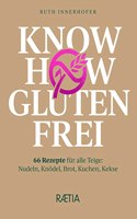 Know-how glutenfrei: 66 Rezepte fur alle Teige: Nudeln, Knodel, Brot, Kuchen, Kekse
