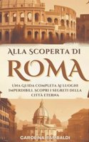 Alla Scoperta Di Roma - Una Guida Completa Ai Luoghi Imperdibili. Scopri i Segreti Della Città Eterna