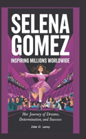 Selena Gomez Inspiring Millions Worldwide
