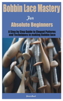 Bobbin Lace Mastery for Absolute Beginners