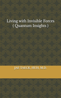 Living with Invisible Forces ( Quantum Insights )
