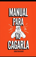 Manual para no cagarla (tanto ni tan seguido)