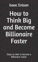 How to Think Big and Become Billionaire Faster