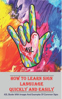 How To Learn Sign Language Quickly And Easily _ Asl Books With Images And Examples Of Common Signs