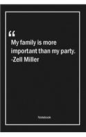 My family is more important than my party. -Zell Miller