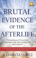 Brutal Evidence Of The Afterlife: The Real Science Of Near-Death Experiences That Almost Nobody Has Been Aware Of