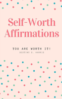 Self-Worth Affirmations: You Are Worth IT!