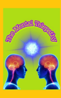 The Mental Telepathy: Book Guide to Developing Abilities Such as Intuition, Clairvoyance, Telepathy, Practical Mind-Reading Aura Reading, Healing Mediumship, and Connecti