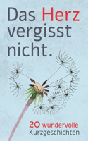 Das Herz vergisst nicht - 20 Wundervolle Kurzgeschichten: Geschichten für Menschen mit Demenz um sie zum Nachdenken, Lachen und Reden zu aktivieren