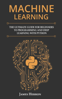 Machine Learning: The Ultimate Guide for Beginners to Programming and Deep Learning With Python.