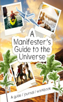 A Manifester's Guide to the Universe: A guide / journal / workbook