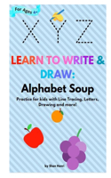 Learn to Write & Draw: Alphabet Soup: Practice for kids with Line Tracing, Letters, Drawing and more!