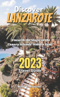 Discover Lanzarote 2023 Travel Guide
