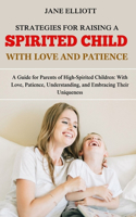 Strategies for Raising a Spirited Child with Love and Patience