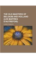The Old Masters of Belgium and Holland (Les Maitres D'Autrefois)