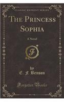 The Princess Sophia: A Novel (Classic Reprint)