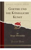 Goethe Und Die Königliche Kunst (Classic Reprint)