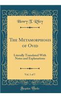 The Metamorphosis of Ovid, Vol. 1 of 7: Literally Translated with Notes and Explanations (Classic Reprint)