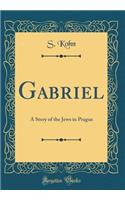 Gabriel: A Story of the Jews in Prague (Classic Reprint)