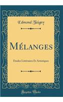 MÃ©langes: Ã?tudes LittÃ©raires Et Artistiques (Classic Reprint)