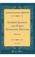Andrew Jackson and Early Tennessee History, Vol. 1 of 2: Illustrated (Classic Reprint)