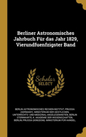 Berliner Astronomisches Jahrbuch Für das Jahr 1829, Vierundfuenfzigster Band