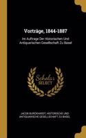 Vorträge, 1844-1887: Im Auftrage Der Historischen Und Antiquarischen Gesellschaft Zu Basel