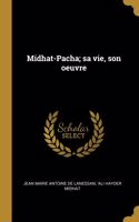 Midhat-Pacha; sa vie, son oeuvre