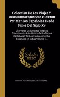 Colección De Los Viajes Y Descubrimientos Que Hicieron Por Mar Los Españoles Desde Fines Del Siglo Xv: Con Varios Documentos Inéditos Concernientes Á La Historia De La Marina Castellana Y De Los Establecimientos Españoles En Indias, Volume 1...