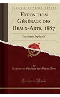 Exposition GÃ©nÃ©rale Des Beaux-Arts, 1887: Catalogue Explicatif (Classic Reprint)