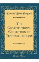The Constitutional Convention of Tennessee of 1796 (Classic Reprint)