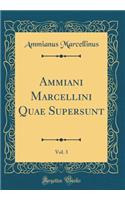 Ammiani Marcellini Quae Supersunt, Vol. 3 (Classic Reprint)